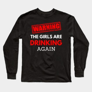 Warning the girls are drinking again, funny quotes Long Sleeve T-Shirt